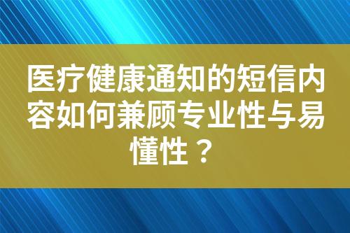 医疗健康通知的短信内容如何兼顾专业性与易懂性？?