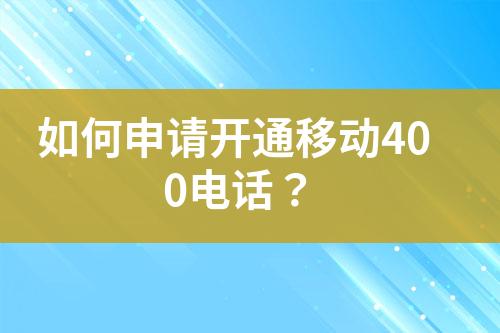 如何申请开通移动400电话？?