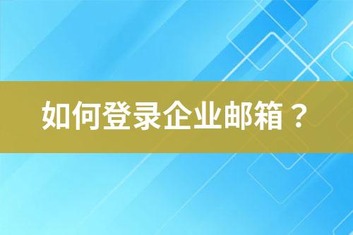 如何登录企业邮箱？?